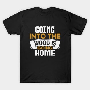 Going to the woods is going home T-Shirt